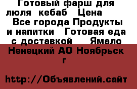 Готовый фарш для люля- кебаб › Цена ­ 380 - Все города Продукты и напитки » Готовая еда с доставкой   . Ямало-Ненецкий АО,Ноябрьск г.